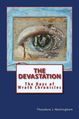 The Devastation: The Days of Wrath Chronicles, Book Two by Theodore J. Nottingham