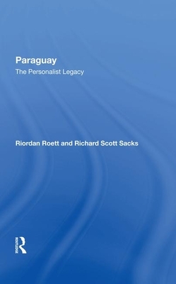 Paraguay: The Personalist Legacy by Richard S. Sacks, Riordan Roett