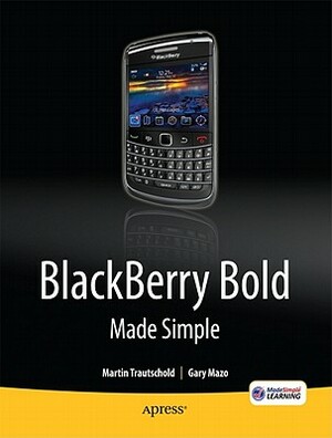 Blackberry Bold Made Simple: For the Blackberry Bold 9700 Series by Gary Mazo, Martin Trautschold