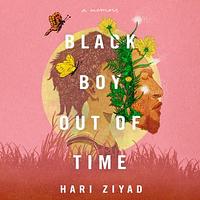 Black Boy Out of Time: A Memoir by Hari Ziyad