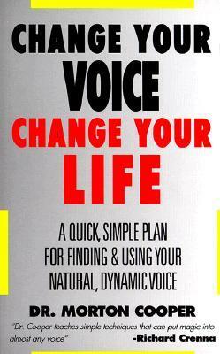 Change Your Voice: Change Your Life : A Quick, Simple Plan for Finding & Using Your Natural Dynamic Voice by Morton Cooper