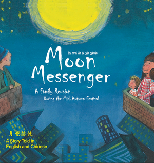 Moon Messenger: A Family Reunion During the Mid-Autumn Festival - A Story Told in English and Chinese by Wei Jie