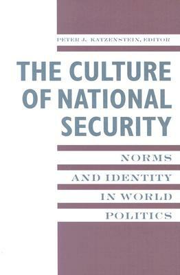 The Culture of National Security: Norms and Identity in World Politics by 