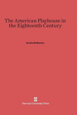 The American Playhouse in the Eighteenth Century by Brooks McNamara