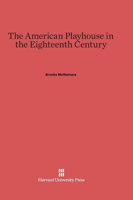 The American Playhouse in the Eighteenth Century by Brooks McNamara