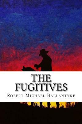 The Fugitives by Robert Michael Ballantyne