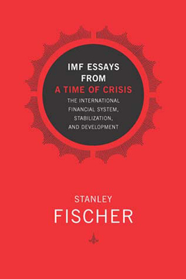 IMF Essays from a Time of Crisis: The International Financial System, Stabilization, and Development by Stanley Fischer