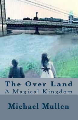 The Over Land: A Magical Kingdom by Michael Mullen