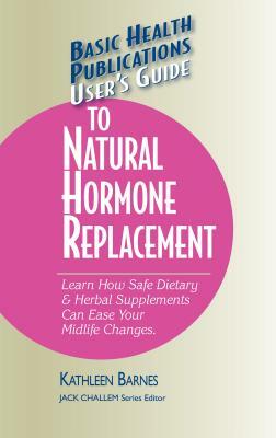 User's Guide to Natural Hormone Replacement: Learn How Safe Dietary & Herbal Supplements Can Ease Your Midlife Changes. by Kathleen Barnes