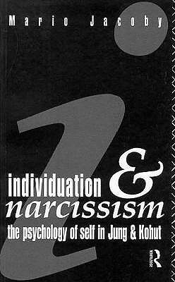 Individuation and Narcissism: The Psychology of Self in Jung and Kohut by Mario Jacoby