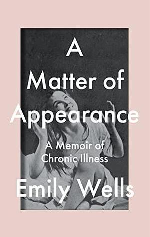 A Matter of Appearance: A Memoir by Emily Wells, Emily Wells