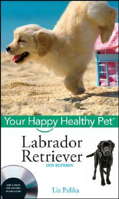 Labrador Retriever: Your Happy Healthy Pet [With DVD] by Liz Palika