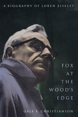Fox at the Wood's Edge: A Biography of Loren Eiseley by Gale E. Christianson