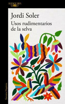 Usos Rudimentarios de la Selva / Primitive Customs of the Jungle by Jordi Soler