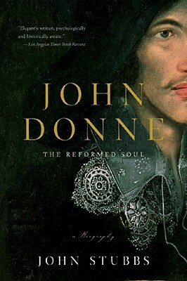 John Donne: The Reformed Soul: A Biography by John Stubbs