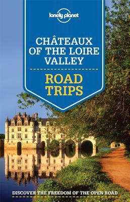 Lonely Planet Chateaux of the Loire Valley Road Trips by Oliver Berry, Alexis Averbuck, Lonely Planet