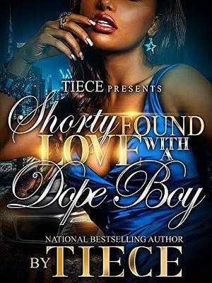 Shorty Found Love With A Dope Boy: A Complete Novel by Tiece, Tiece