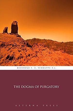 The Dogma of Purgatory by F.X. Schouppe, F.X. Schouppe