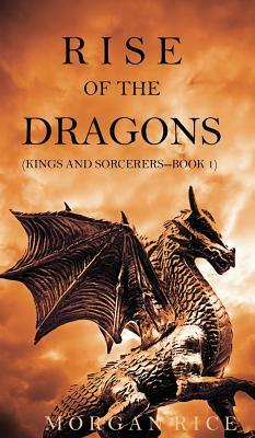 Rise of the Dragons (Kings and Sorcerers--Book 1) by Morgan Rice
