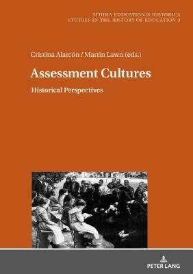 Assessment Cultures: Historical Perspectives by Cristina Alarcón López, Martin Lawn