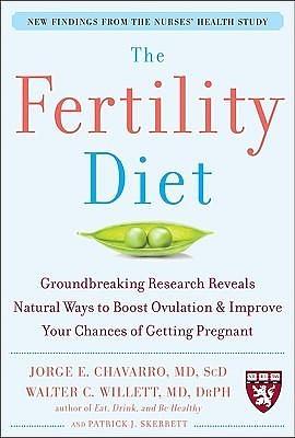 The Fertility Diet: Groundbreaking Research Reveals Natural Ways to Boost Ovulation and Improve Your Chances of Getting Pregnant by Jorge E. Chavarro, Jorge E. Chavarro