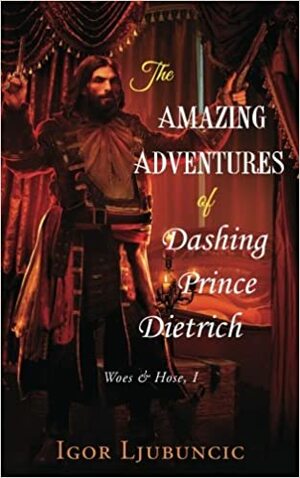 The Amazing Adventures of Dashing Prince Dietrich by Igor Ljubuncic