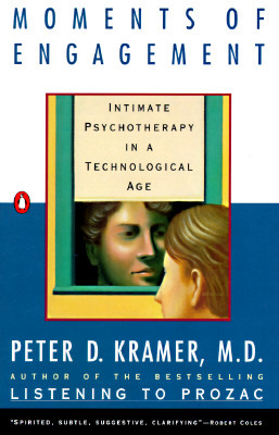 Moments of Engagement: Intimate Psychotherapy in a Technological Age by Peter D. Kramer