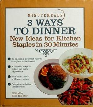 Minutemeals 3 Ways to Dinner: New Ideas for Kitchen Staples in 20 Minutes by Evie Righter