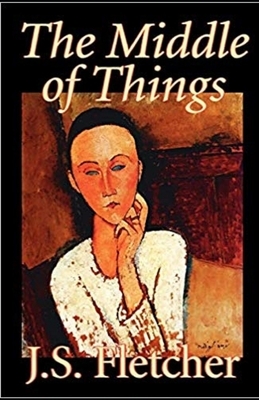 The Middle of Things Illustrated by J. S. Fletcher