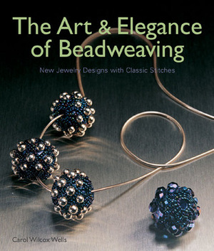 The ArtElegance of Beadweaving: New Jewelry Designs with Classic Stitches by Carol Wilcox Wells