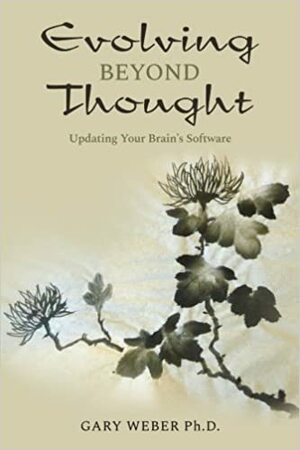 Evolving Beyond Thought: Updating Your Brain's Software by Gary Weber