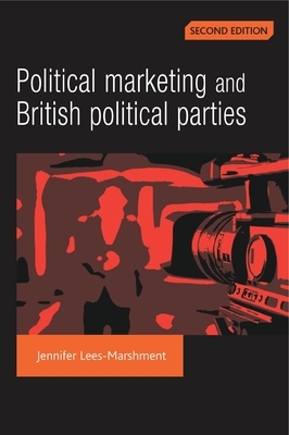 Political Marketing and British Political Parties (2nd Edition) by Jennifer Lees-Marshment