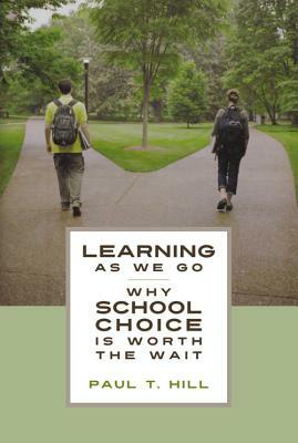 Learning as We Go: Why School Choice Is Worth the Wait by Paul T. Hill