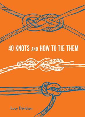 40 Knots and How to Tie Them by Lucy Davidson