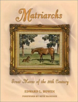 Matriarchs: Great Mares of the 20th Century by Edward L. Bowen