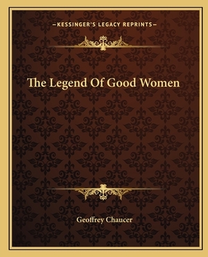 The Legend Of Good Women by Geoffrey Chaucer