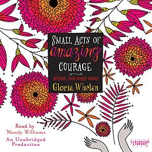Small Acts of Amazing Courage by Gloria Whelan