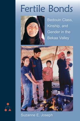Fertile Bonds: Bedouin Class, Kinship, and Gender in the Bekaa Valley by Suzanne E. Joseph