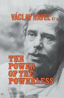 The Power of the Powerless: Citizens Against the State in Central Eastern Europe: Citizens Against the State in Central Eastern Europe by John Keane, Václav Havel
