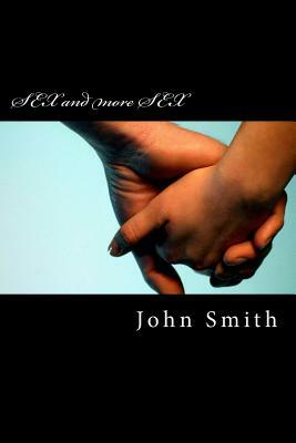 SEX and more SEX: I Want ! by John Smith