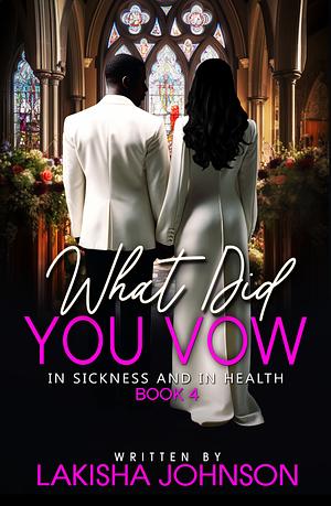 In Sickness and In Health: What Did You Vow? by Lakisha Johnson