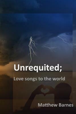 Unrequited: Love Songs to the World by Matthew Barnes