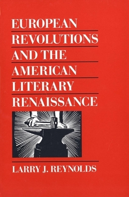 European Revolutions and the American Literary Renaissance by Larry J. Reynolds