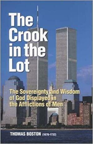 The Crook In the Lot: God's Sovereignty and Wisdom Displayed In Our Afflictions by Thomas Boston