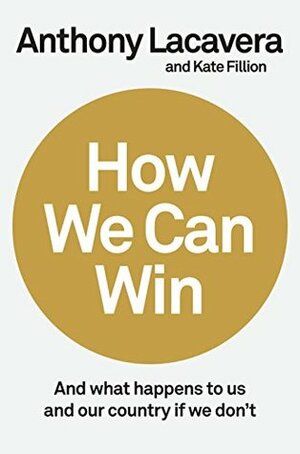 How We Can Win: And What Happens to Us and Our Country If We Don't by Anthony Lacavera, Kate Fillion