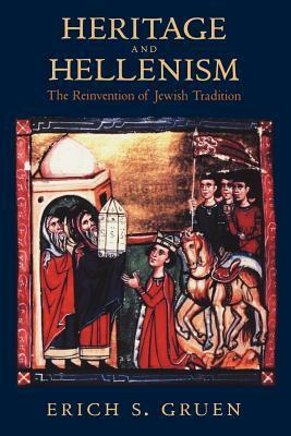 Heritage and Hellenism: The Reinvention of Jewish Tradition by Erich S. Gruen