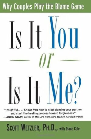 Is It You or Is It Me?: Why Couples Play the Blame Game by Diane Cole, Scott Wetzler