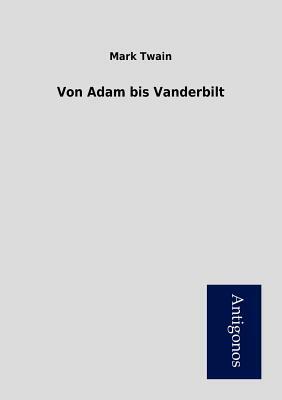 Von Adam Bis Vanderbilt by Mark Twain