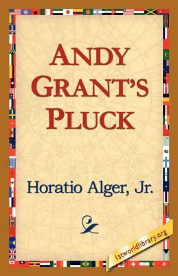 Andy Grants Pluck by Horatio Alger, Jr. Horatio Alger Jr. Horatio, Alger Jr. Horatio