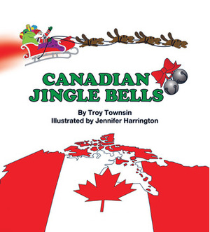 Canadian Jingle Bells by Troy Townsin, Jennifer Harrington